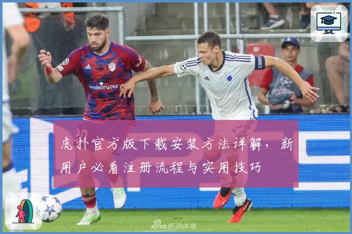 虎扑官方版下载安装方法详解，新用户必看注册流程与实用技巧