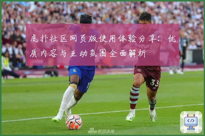 虎扑社区网页版使用体验分享：优质内容与互动氛围全面解析