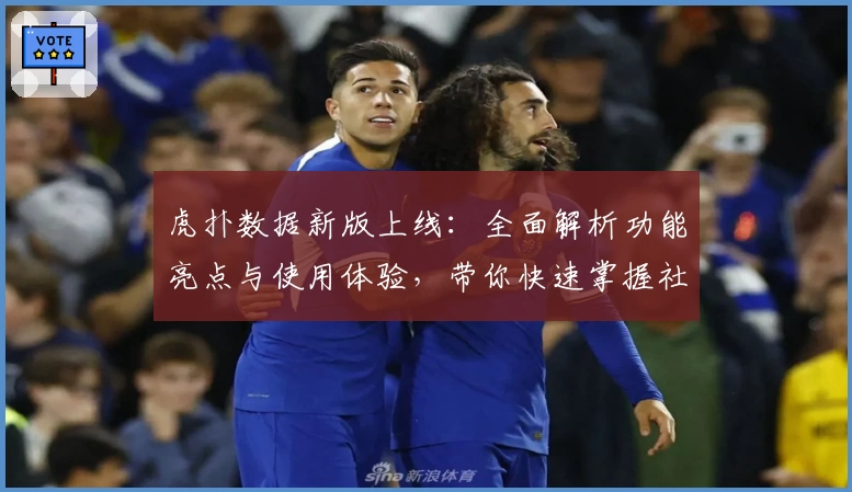 虎扑数据新版上线：全面解析功能亮点与使用体验，带你快速掌握社区动态